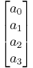  \begin{bmatrix} a_0 \\ a_1 \\ a_2 \\ a_3 \end{bmatrix} 