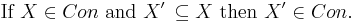 \mbox{If }X \in Con \mbox{ and } X^\prime\, \subseteq X \mbox{ then }X^\prime \in Con.