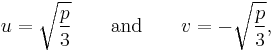 u=\sqrt{{p\over 3}} \qquad \text{and} \qquad v=-\sqrt{{p\over 3}},