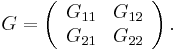 
\begin{align}
G=\left(
\begin{array}{cc}
 G_{11}&G_{12} \\
 G_{21}&G_{22}
\end{array}\right).
\end{align}
