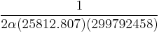 \frac{1}{2 \alpha (25812.807) (299792458)} \ 