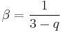  \beta = {1 \over {3-q}}