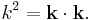   k^2 =  \mathbf k \cdot \mathbf k .