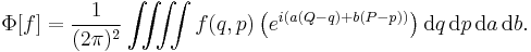  \Phi [f] = \frac{1}{(2\pi)^2}\iint\!\!\! \iint f(q,p) \left(e^{i(a(Q-q)
%2Bb(P-p))}\right)  \text{d}q\, \text{d}p\, \text{d}a\, \text{d}b.