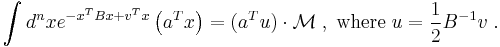 
\int d^n x e^{- x^T B x %2B v^T x}  \left( a^T x \right) = (a^T u) \cdot
\mathcal{M}\;,\; {\rm where}\;
u = \frac{1}{2} B^{- 1} v \;.
