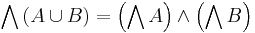 \bigwedge \left( A \cup B \right)= \left(\bigwedge A \right) \wedge \left( \bigwedge B \right)