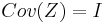 \,Cov(Z)=I