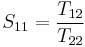 S_{11} = \frac{T_{12}}{T_{22}}\,