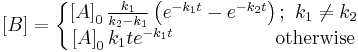 \left[ B \right]=\left\{ \begin{matrix}
   \left[ A \right]_{0}\frac{k_{1}}{k_{2}-k_{1}}\left( e^{-k_{1}t}-e^{-k_{2}t} \right);\,\,k_{1}\ne k_{2}  \\
   \left[ A \right]_{0}k_{1}te^{-k_{1}t}\;\,\,\,\,\,\,\,\,\,\,\,\,\,\,\,\,\,\,\,\,\,\,\,\,\,\,\,\,\,\text{otherwise}  \\
\end{matrix} \right.