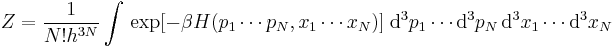 Z=\frac{1}{N! h^{3N}} \int \, \exp[-\beta H(p_1 \cdots p_N, x_1
\cdots x_N)] \; \mathrm{d}^3p_1 \cdots \mathrm{d}^3p_N \, \mathrm{d}^3x_1 \cdots \mathrm{d}^3x_N 