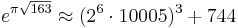 e^{\pi\sqrt{163}} \approx (2^6\cdot 10005)^3%2B744