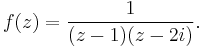 f(z) = {1 \over (z-1)(z-2i)}.