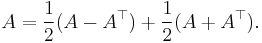  A = \frac{1}{2}(A - A^{\top}) %2B \frac{1}{2}(A %2B A^{\top}) . 