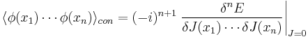 \langle\phi(x_1)\cdots\phi(x_n)\rangle_{con}=(-i)^{n%2B1}\left.\frac{\delta^n E}{\delta J(x_1)\cdots \delta J(x_n)}\right|_{J=0}