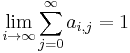 \lim_{i \to \infty} \sum_{j=0}^{\infty} a_{i,j} = 1