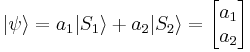 |\psi\rangle=a_1 |S_1\rangle %2B a_2|S_2\rangle = 
\begin{bmatrix} a_1 \\ a_2 \end{bmatrix}
