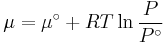 \mu  = \mu ^\circ  %2B RT\ln \frac{P}
{{P^\circ }}