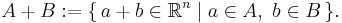 A %2B B�:= \{\, a %2B b \in \mathbb{R}^{n} \mid a \in A,\ b \in B \,\}.