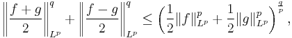 \left\| \frac{f %2B g}{2} \right\|_{L^{p}}^{q} %2B \left\| \frac{f - g}{2} \right\|_{L^{p}}^{q} \le \left( \frac{1}{2} \| f \|_{L^{p}}^{p} %2B\frac{1}{2} \| g \|_{L^{p}}^{p} \right)^\frac{q}{p},