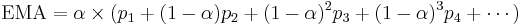 \text{EMA} = { \alpha \times (p_1 %2B (1-\alpha) p_2 %2B (1-\alpha)^2 p_3 %2B (1-\alpha)^3
p_4 %2B \cdots ) }