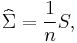 \widehat \Sigma = {1 \over n} S,