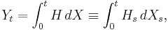 Y_t = \int_0^t H\,dX\equiv\int_0^t H_s\,dX_s ,