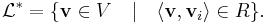 
\mathcal{L}^* = \{ \mathbf{v} \in V \quad | \quad \langle \mathbf{v},\mathbf{v}_i \rangle \in R \}.
