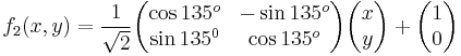 f_2(x,y)= \frac{1}{\sqrt{2}}\begin{pmatrix} \cos 135^o & -\sin 135^o \\ \sin 135^0 & \cos 135^o \end{pmatrix} \begin{pmatrix} x \\ y \end{pmatrix} %2B \begin{pmatrix} 1 \\ 0 \end{pmatrix}