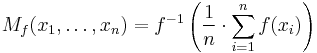  M_f(x_1,\dots,x_n) = f^{-1}
\left({\frac{1}{n}\cdot\sum_{i=1}^n{f(x_i)}}\right) 