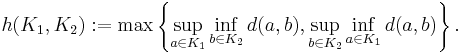 h(K_{1}, K_{2})�:= \max \left\{ \sup_{a \in K_{1}} \inf_{b \in K_{2}} d(a, b), \sup_{b \in K_{2}} \inf_{a \in K_{1}} d(a, b) \right\}.