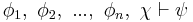  \phi_1, \ \phi_2, \ ... , \ \phi_n, \ \chi \vdash \psi 