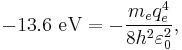 -13.6 \ \mathrm{eV} = -\frac{m_e q_e^4}{8 h^2 \varepsilon_{0}^2},