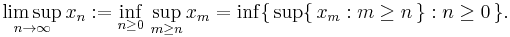 \limsup_{n\to\infty}x_n�:= \inf_{n\geq 0}\,\sup_{m\geq n}x_m=\inf\{\,\sup\{\,x_m:m\geq n\,\}:n\geq 0\,\}.