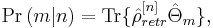 
\mathrm{Pr}\left(m \vert n\right) = \mathrm{Tr}\lbrace\hat{\rho}_{retr}^{[n]}\hat{\Theta}_{m}\rbrace,
