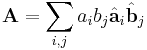  \mathbf{A} = \sum _{i,j} a_{i}b_{j}\hat{\mathbf{a}}_i\hat{\mathbf{b}}_j 