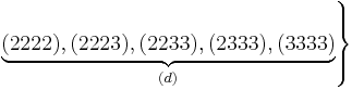 
   \left.
      \underbrace{(2222), (2223), (2233), (2333), (3333)}_{(d)}
   \right\}
