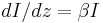 dI/dz = \beta I 