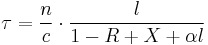 \tau = \frac{n}{c} \cdot \frac{l}{1-R%2BX%2B \alpha l }