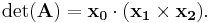 \det(\mathbf{A})=\mathbf{x_0}\cdot(\mathbf{x_1}\times\mathbf{x_2}).