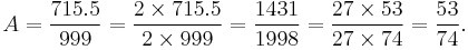  A=\frac{715.5}{999} = \frac{2 \times 715.5}{2 \times 999}
= \frac{1431}{1998} = \frac{27 \times 53}{27 \times 74} = \frac{53}{74}. 