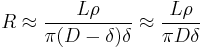 R\approx  
{{L \rho} \over {\pi (D-\delta) \delta}}
\approx
{{L \rho} \over {\pi D \delta}}
 