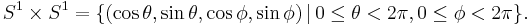 S^1 \times S^1 = \{ ( \cos{\theta}, \sin{\theta}, \cos{\phi}, \sin{\phi} ) \, | \, 0 \leq \theta < 2\pi, 0 \leq \phi < 2\pi \}.