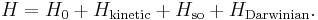 H=H_{0}%2BH_{\mathrm{kinetic}}%2BH_{\mathrm{so}}%2BH_{\mathrm{Darwinian}}.\!