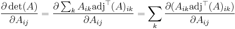 {\partial \det(A) \over \partial A_{ij}} = {\partial \sum_k A_{ik} \mathrm{adj}^\top(A)_{ik} \over \partial A_{ij}} = \sum_k {\partial (A_{ik} \mathrm{adj}^\top(A)_{ik}) \over \partial A_{ij}}