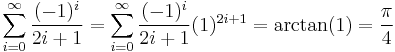 \sum_{i = 0}^\infty \frac{(-1)^i}{2i %2B 1} = \sum_{i = 0}^\infty \frac{(-1)^i}{2i %2B 1}(1)^{2i %2B 1} = \arctan(1) = \frac{\pi}{4}