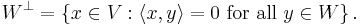 W^\bot=\left\{x\in V�: \langle x, y \rangle = 0 \mbox{ for all } y\in W \right\}.\, 