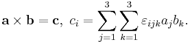 
\mathbf{a \times b} = \mathbf{c},\ c_i = \sum_{j=1}^3 \sum_{k=1}^3 \varepsilon_{ijk} a_j b_k.
