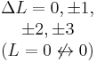 \begin{matrix}\Delta L = 0, \pm 1, \\ \pm 2, 
\pm 3 \\ (L = 0 \not \leftrightarrow 0)\end{matrix}