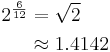 \begin{align} 2^{\frac 6 {12}} & = \sqrt 2 \\ & \approx 1.4142 \end{align} 