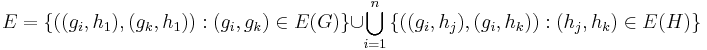 E = \left\{((g_i, h_1), (g_k, h_1)): (g_i, g_k) \in E(G)\right\} \cup \bigcup_{i=1}^n \left\{((g_i, h_j), (g_i, h_k)): (h_j, h_k) \in E(H)\right\}